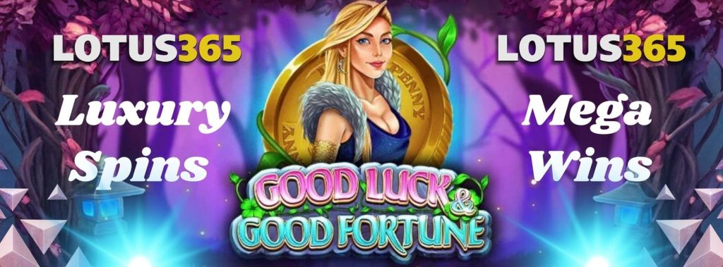 Good Luck and Good Fortune in Online Slots Top Picks on Lotus365 3 Good Luck and Good Fortune Games on Lotus365